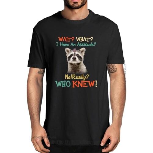 Unisex Shirt Waits What I Have An Attitude No Really Who Knew Attitude Really For Racoon Lover Vintage Men 100% Cotton T-Shirt