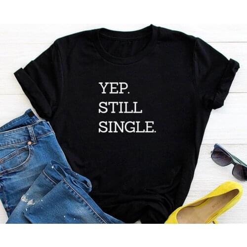 Yep Still Single Letters Print Women T shirt Cotton Casual Funny Shirt For Lady Top Tee Tumblr Hipster Drop Ship NEW-59