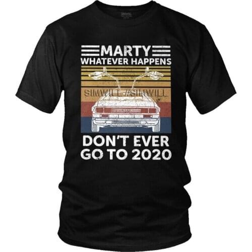 Retro Vintage Car Marty Whatever Happens Don't Ever Go To 2020 T Shirt Men Short Sleeve Tshirt Back To The Future T-shirt