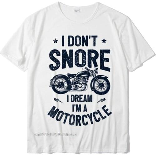 Biker I Dont Snore I Dream Im A Motorcycle Bike Rider T-Shirt Family Top T-Shirts For Men Cotton Tops T Shirt Funny Graphic