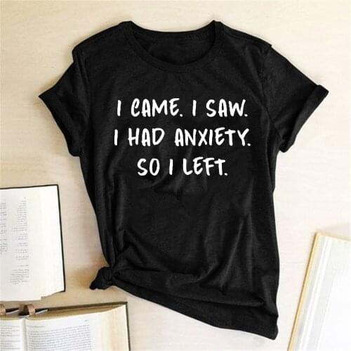 I CAME I SAW I HAD ANXIETY SO I LEF Print Women T Shirt Short Sleeve O Neck Loose Women Tshirt Ladies Tee Shirt Camisetas Mujer