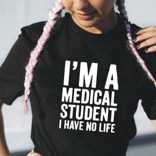 Funny Women T Shirt I'm A Medical Student I Have No Life Doctor Harajuku Tee Shirt Femme Short Sleeve Casual Tshirt Women Tops