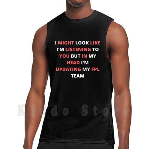 I Might Look Like I'm Listening To You But In My Head I'm Updating My Fpl Team Tank Tops Vest 100% Cotton Might