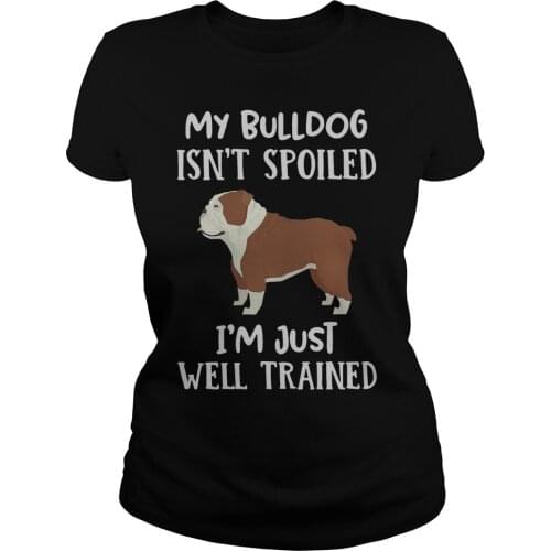 My Bulldog Isnt Spoiled Im Just Well Trained Womens T-Shirt