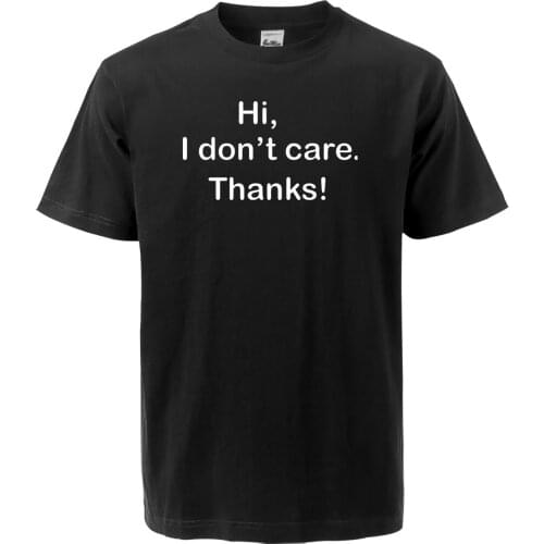 Funny Men T-Shirt Hi I Don't Care Thanks Letters Print 2019 New Summer High Quality Cotton Casual Loose Fit Fashion Streetwear