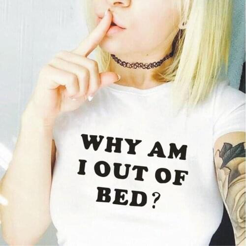 WHY AM IOUT OF BED? Tumblr Funny Cotton Tshirt Women Short Sleeve Harajuku White Black Tees Tops Streetwear Camiseta Mujer