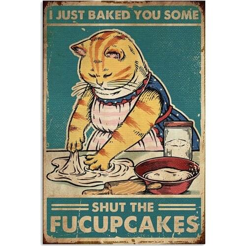 Cat I Just Baked You Some Shut The Fucupcakes Tin Sign Wall Art Shabby Chic Home Decor Plaque Wall Poster