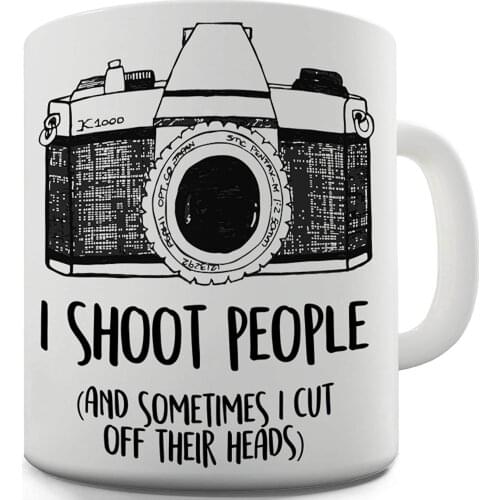 I Shoot People and Sometimes Cut Off Their Heads Unique Gifts Tea Mugs Cup Funny Photographer Coffee Mug Christmas Gifts