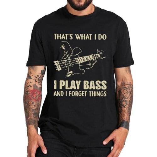 I Play Bass and I Forget Things T Shirt Musical Instrument Lovers T-Shirt EU Size High Quality Short Sleeves Tees