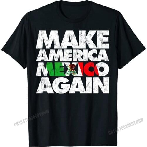 Make America Mexico Again Shirt, Mexican Pride T-shirt MAMA Popular Men Top T-shirts Design T Shirt Cotton Slim Fit