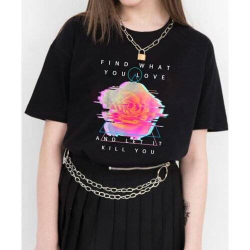 Funny Rose quote Womens T-Shirt FIND WHAT YOU LOVE AND LET IT KILL YOU Shirts Fashion Casual pure cotton Vintage Tees