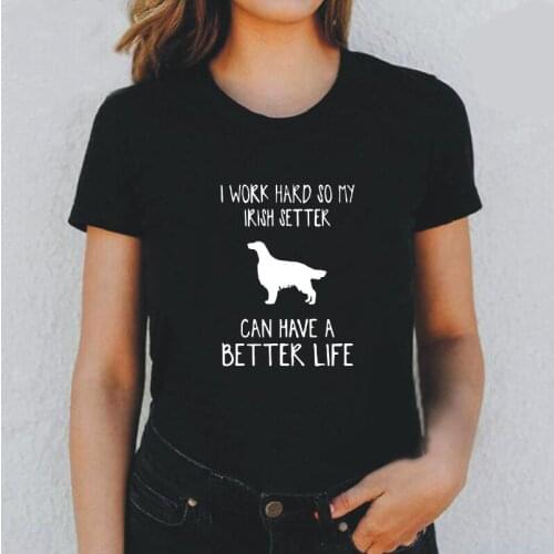Fashion Work Hard for Irish Setter Dog T Shirt Women Tops Harajuku Cotton Tee Shirt Femme Summer Casual Tshirt Camiseta Mujer