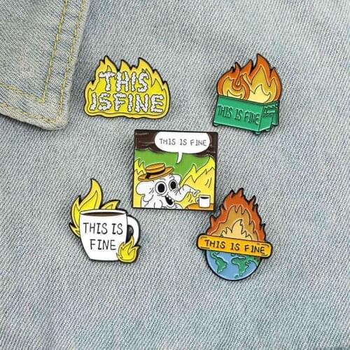 'IT IS FINE,I AM IN FIRE !' Enamel Pins Custom Funny Humor Brooch Lapel Badge Bag Cartoon Jewelry Gift For Friends