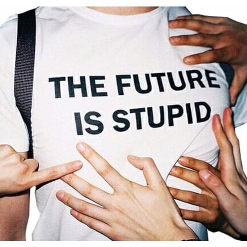 The Future Is Stupid T Shirt Casual Tops Funny Cute Letter Tees Girl Hipster Tumblr Graphic T-Shirts Womens Clothing