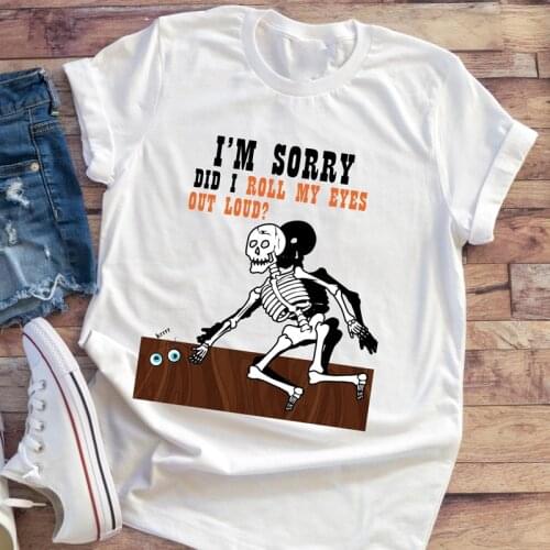 I'm Sorry Did I Roll My Eyes Out Loud T-shirt Funny Skeleton Humorous Graphic Tee Shirt Top Casual Women Hipster Grunge Tshirt