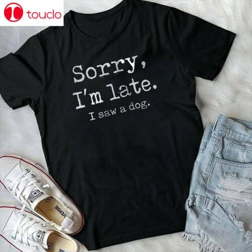 Funny Sorry I'M Late I Saw A Dog T-Shirt Unisex Women Men Tee Shirt