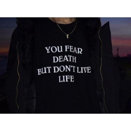You fear death but don't live life T-Shirt 100% Cotton Aesthetic unisex women quote Fashion grunge funny hipster tshirt top tee