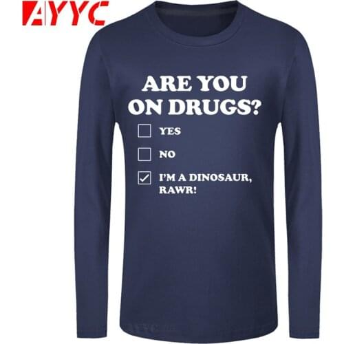 AYYC long sleeve tee Are You on Drugs Dinosaur Club Rave Edm T-Shirt For Men O Neck Cotton Funny High Weed Gift T Shirt