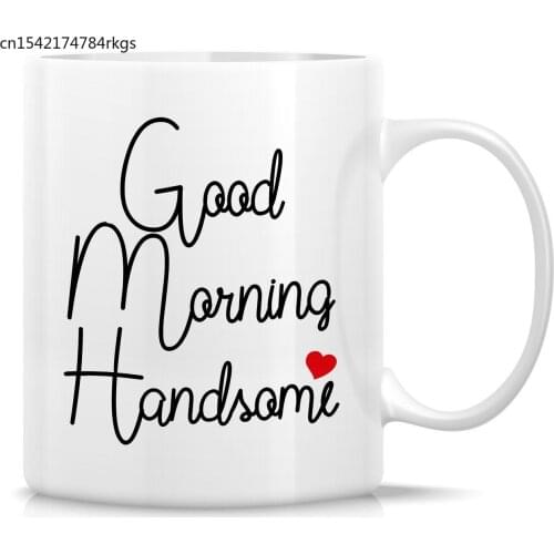 Good Morning Handsome 11 Oz Ceramic Coffee Mugs - Funny, Sarcastic, Motivational, Inspirational birthday gifts