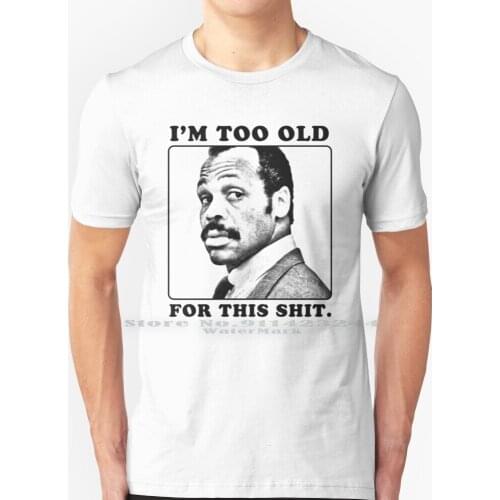 Roger Murtaugh Is Too Old For This Shit ( Lethal Weapon ) T Shirt 100% Pure Cotton Roger Murtaugh Lethal Weapon 80s Danny