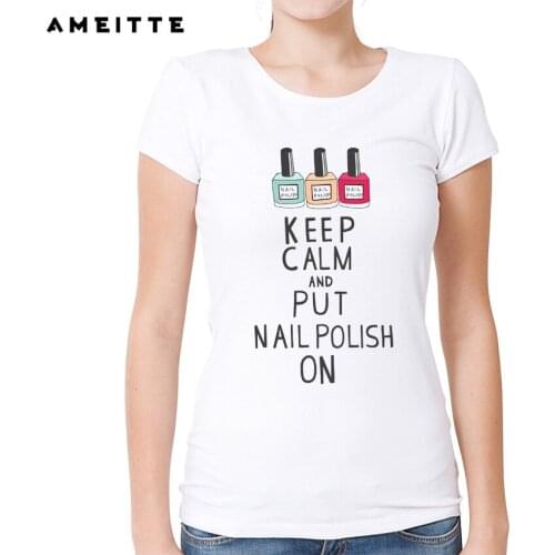 2019 AMEITTE Keep calm and put nail polish on Fashion Womens Nail Polish Printed T Shirt High Quality Hipster Female Tee Tops