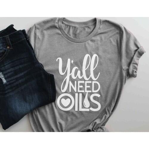 Ya'll Need Oils Funny Graphic Cotton Women T-Shirt Fashion Streetwear O Neck Casual Shirt Short Sleeve Top Tees Drop Shipping