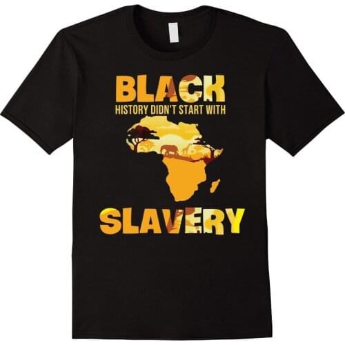 Black History Didn'T Start with Slavery Shirt Black Month 2019 New Fashion Arrive Men Casual Man Tees Funny T Shirts