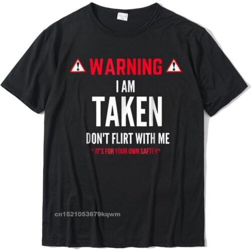 Funny Gift Im Taken T-Shirt For Men - Dont Flirt With Me Custom Cotton Male Tops Tees Normal Prevailing Tshirts