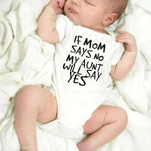 If Mom Says No My Aunt Will Say Yes Funny 2021 Newborn Baby Romper Infant Short Sleeve Newborn Girl Boy Clothes Baby Bodysuit