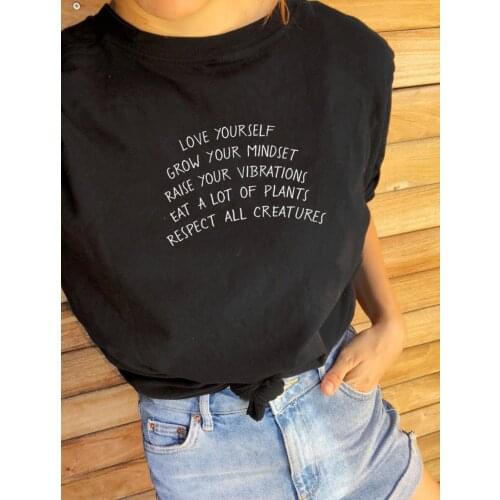 LOVE YOURSELF GROW YOUR MINDSET RAISE YOUR VIBRATIONS EAT A LOT OF PLANTS RESPECT ALL CREATURES Tees Women Funny tshirt t shirt