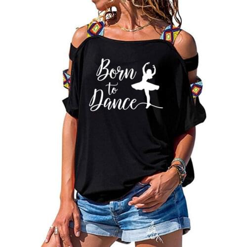 Born To Dance Women tshirt Cotton Casual Funny t shirt Gift For Lady Yong Girl Short Sleeve Sexy Hollow Out Shoulder Top Tee