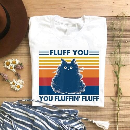 Fluff You You Fluffin' Fluff Cat T Shirt Cute Kitten Vintage Style Graphic Cotton Tees