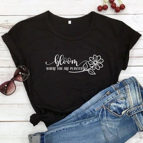 Bloom Where You Are Planted Cotton T-shirt Cute Christian Graphic Tees Tops Fashion Womens Motivation Quote Tshirt Dropshipping