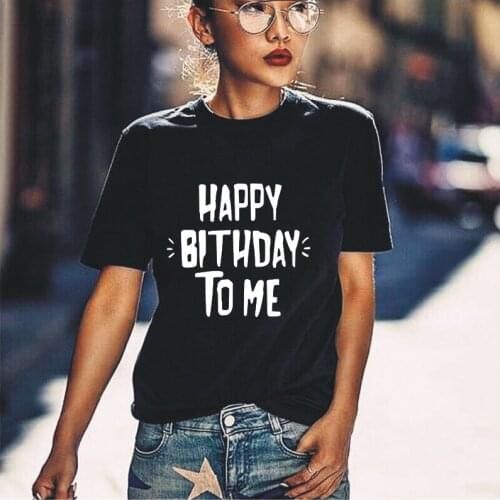 Happy birthday to me letter print T-shirt summer womens fashion black white pink tee new outdoor Harajuku plus size T shirts