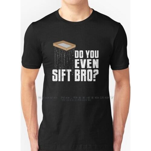 Do You Even Sift Bro Archaeolgist Archaeology Funny T Shirt 100% Pure Cotton Archaeologist Archaeologists Archaeology