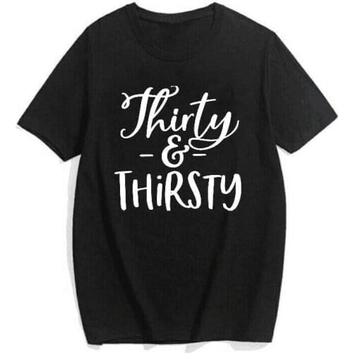 Thirty and thirsty 1990 birthday tshirt Funny Letter Women T-Shirt Cotton Fashion Harajuku shirt O Neck Short Sleeve Top Tees