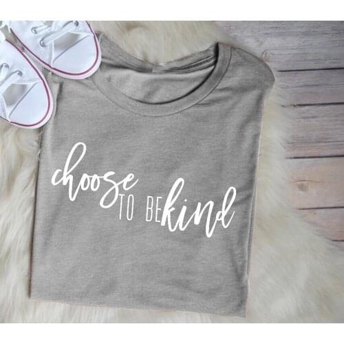 Choose to be Kind T-Shirt slogan women fashion grunge tumblr Hipster Christian baptism personality Faith religion tees art tops