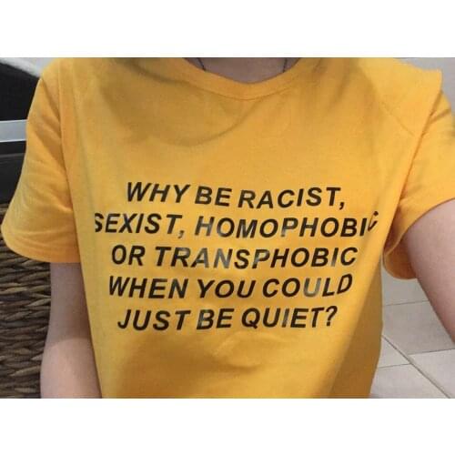 Skuggnas Why be Racist When You Could Just be quiet Shirt Tumblr Outfit T-shirt Human Rights Unisex feminist women tops dropship