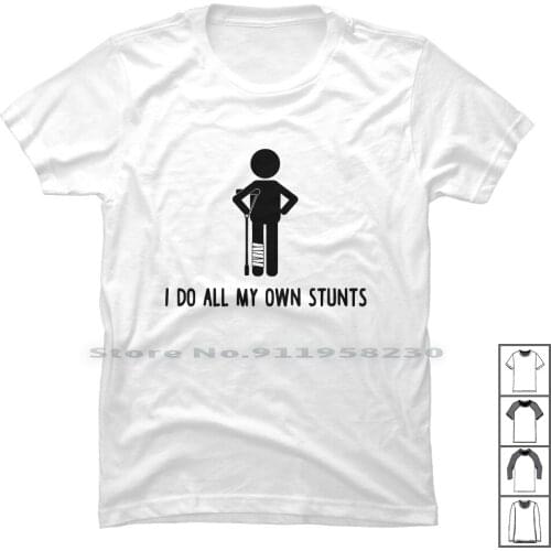 I Do All My Own Stunts Shirt Get Well T Shirt 100% Cotton Popular Quotes Trend Stunt Well Some Meme Own End Hot We My