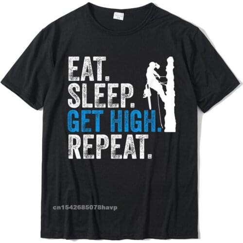 Eat Sleep Get High Repeat Funny Arborist Lumberjacks Gift T-Shirt Casual Cotton Boy Tops T Shirt Fitness Tight Slim Fit Tshirts