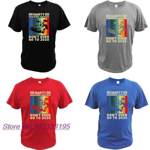 Marty Whatever Happens Don't Ever Go to 2020 T Shirt Vintage Back To Future Tshirt 100% Natural Cotton Tee Tops