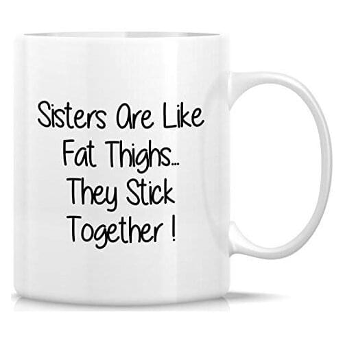 Funny Mug Sisters Are Like Fat Thighs They Stick Together 11 Oz Ceramic Coffee Mug