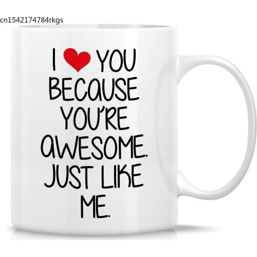 Funny Mug I Love You Because You're Awesome Just Like Me 11 Oz Ceramic Coffee Mug