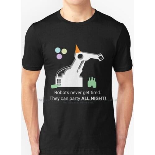 Robots Can Party All Night T Shirt 100% Pure Cotton Robots Party All Night Night Automation Robotics Night Out Kuka Factory