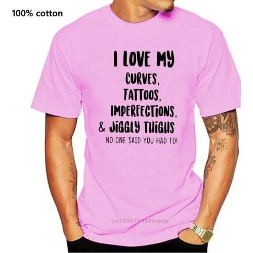 Men t shirt I Love My Curves Tattoos Imperfections & Jiggly Thighs No One Said You Had To Women t-shirt