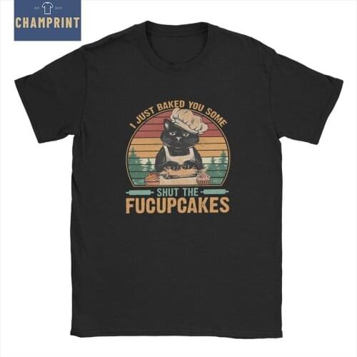 Funny I Just Baked You Some Shut The Fucupcakes Retro Cat T-Shirt for Men 100% Cotton T Shirt Short Sleeve Tees 5XL 6XL Clothes