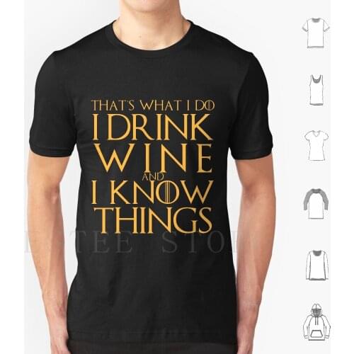 I Drink Wine And I Know Things T Shirt DIY Big Size 100% Cotton Wine Wine Drinker Wine Wine Lover Quote Fun Quote