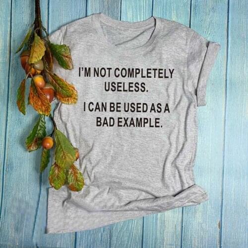 I am not completely useless i can be used as a bad example t shirt women fashion grunge tumbr funny aesthetic tees tops- K368