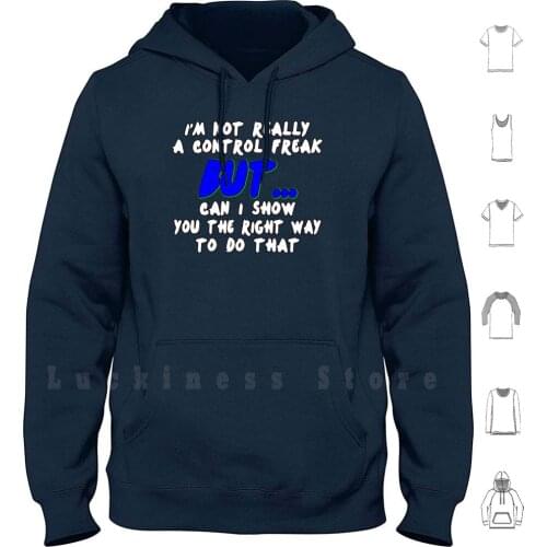 Im Not Really A Control Freak But Can I Show You The Right Way To Do That Funny Geek Nerd hoodies Im