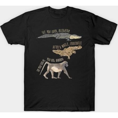 See You Later Alligator, After A While Crocodile, See You Soon You Big Baboon. Funny Graphic Printed Mens Cotton T Shirt